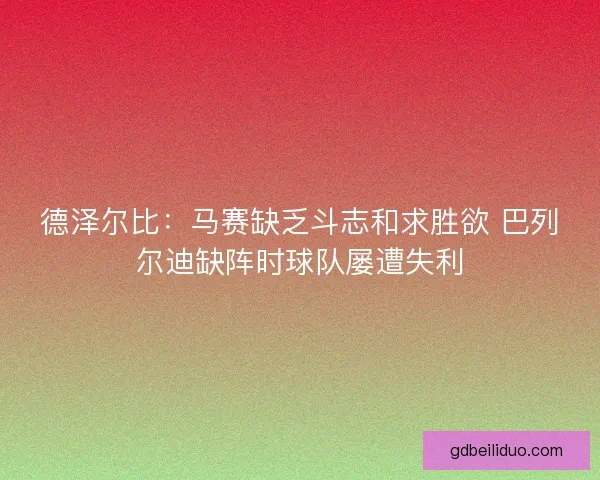 德泽尔比：马赛缺乏斗志和求胜欲 巴列尔迪缺阵时球队屡遭失利